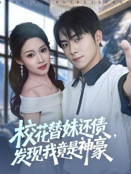 校花替妹還債，發(fā)現(xiàn)我竟是神豪(全集)