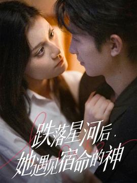 跌落星河后，她遇見(jiàn)宿命的神(全集)
