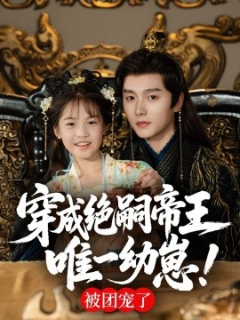 穿成絕嗣帝王唯一幼崽，被團(tuán)寵了(全集)